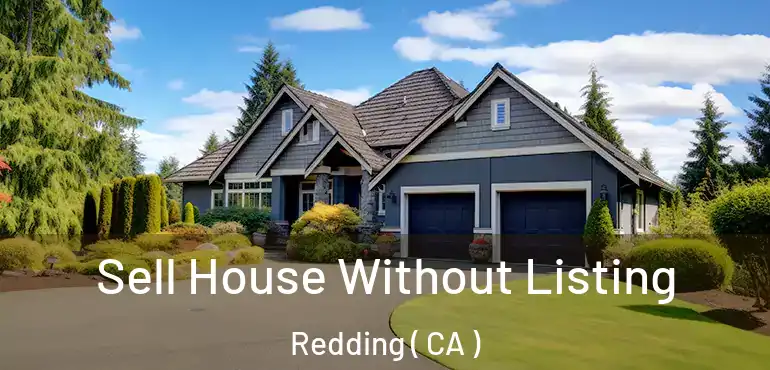  Sell House Without Listing Redding ( CA )