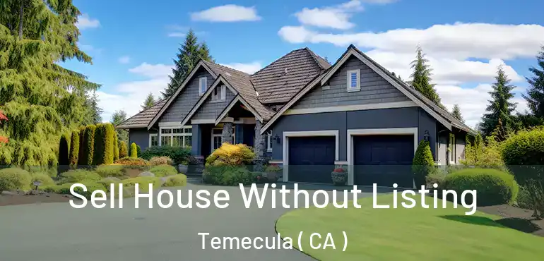  Sell House Without Listing Temecula ( CA )