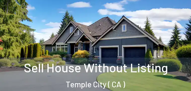  Sell House Without Listing Temple City ( CA )