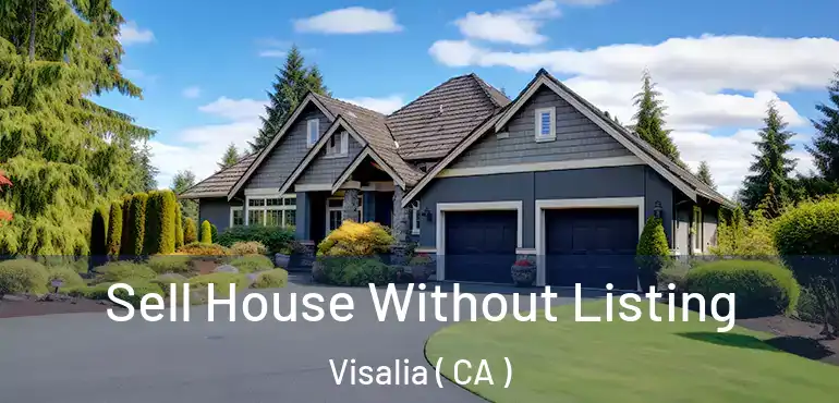  Sell House Without Listing Visalia ( CA )