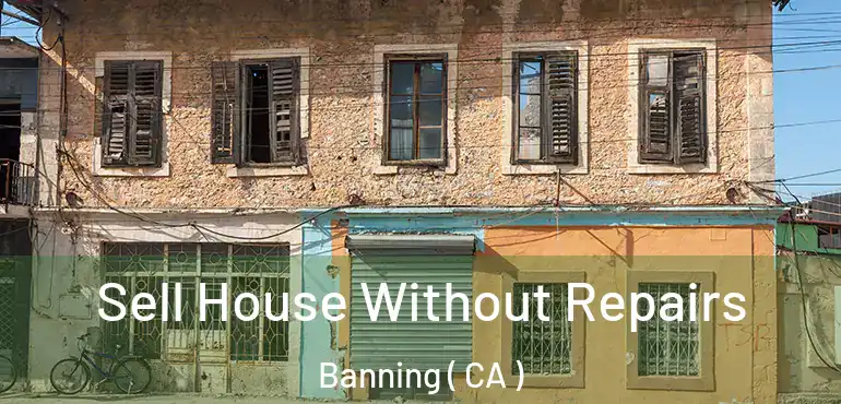  Sell House Without Repairs Banning ( CA )