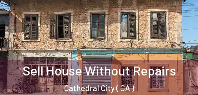  Sell House Without Repairs Cathedral City ( CA )