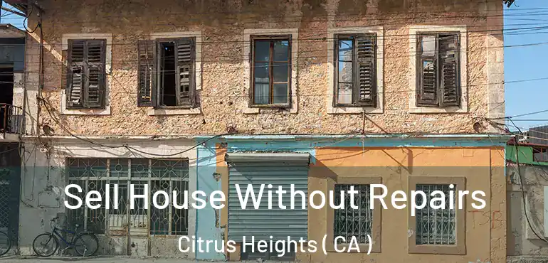  Sell House Without Repairs Citrus Heights ( CA )