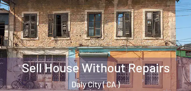  Sell House Without Repairs Daly City ( CA )