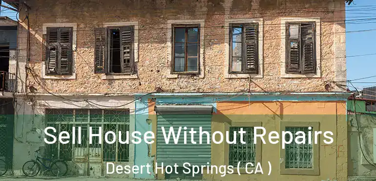  Sell House Without Repairs Desert Hot Springs ( CA )