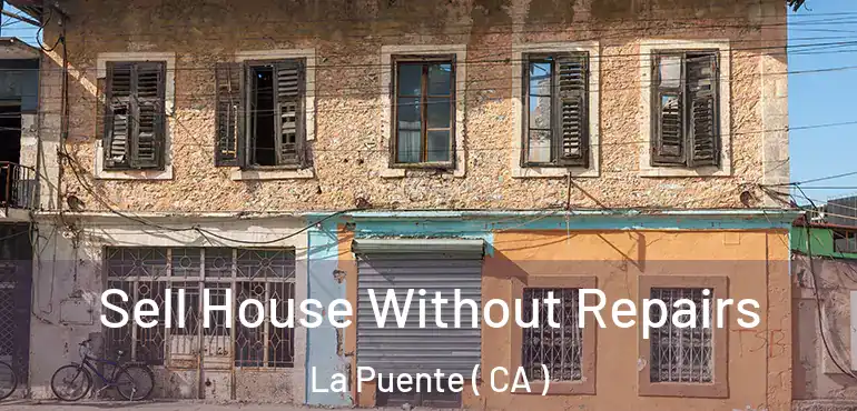  Sell House Without Repairs La Puente ( CA )