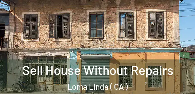  Sell House Without Repairs Loma Linda ( CA )