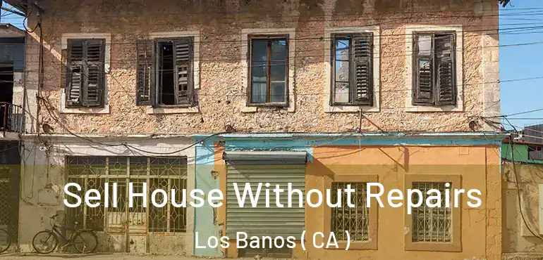 Sell House Without Repairs Los Banos ( CA )