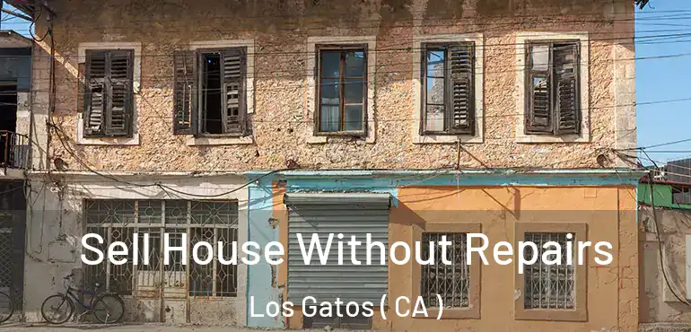 Sell House Without Repairs Los Gatos ( CA )
