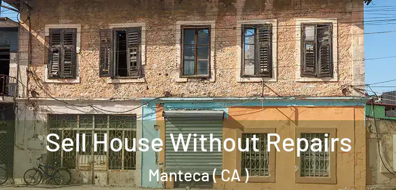  Sell House Without Repairs Manteca ( CA )