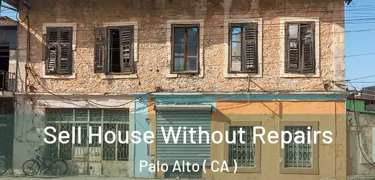  Sell House Without Repairs Palo Alto ( CA )