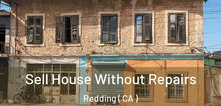 Sell House Without Repairs Redding ( CA )