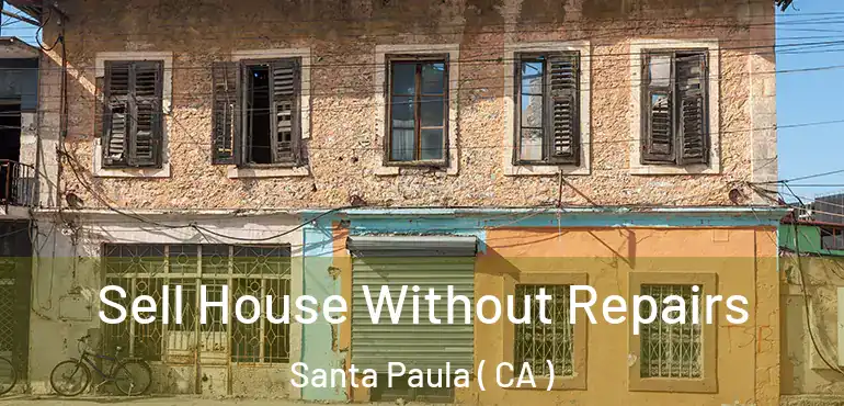  Sell House Without Repairs Santa Paula ( CA )