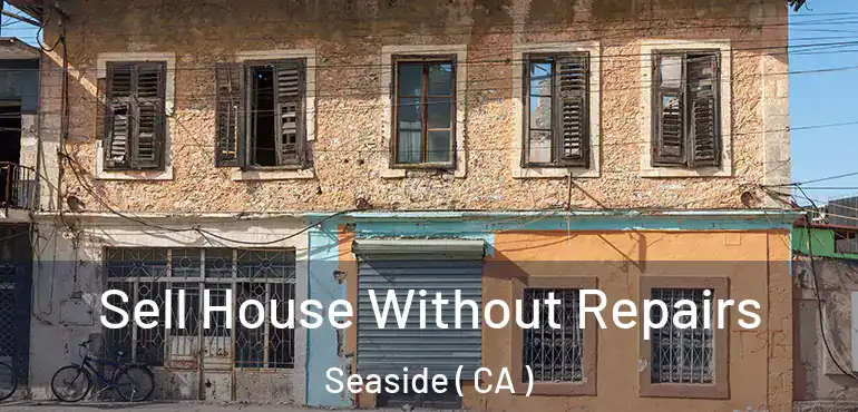  Sell House Without Repairs Seaside ( CA )