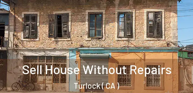  Sell House Without Repairs Turlock ( CA )