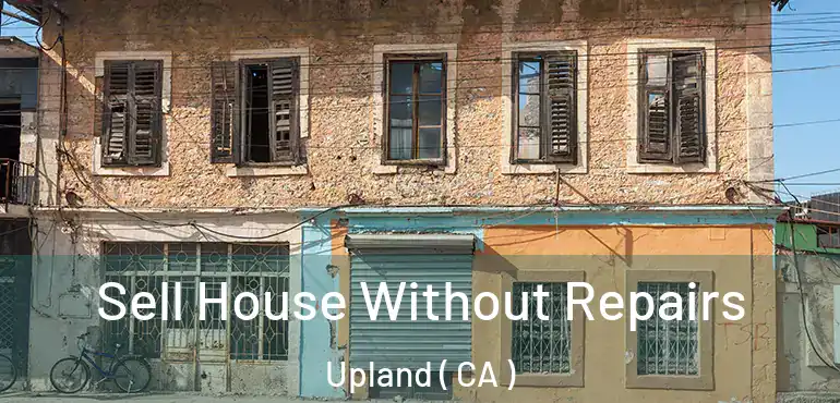 Sell House Without Repairs Upland ( CA )