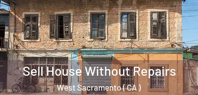  Sell House Without Repairs West Sacramento ( CA )