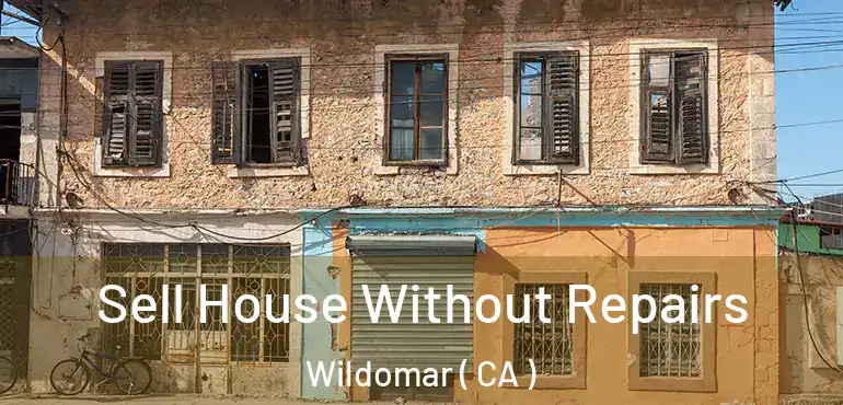  Sell House Without Repairs Wildomar ( CA )