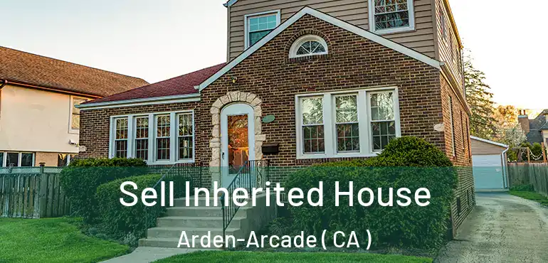  Sell Inherited House Arden-Arcade ( CA )