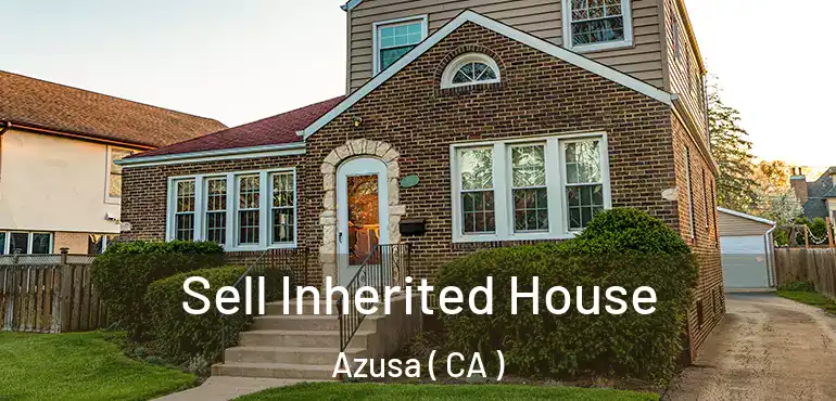  Sell Inherited House Azusa ( CA )