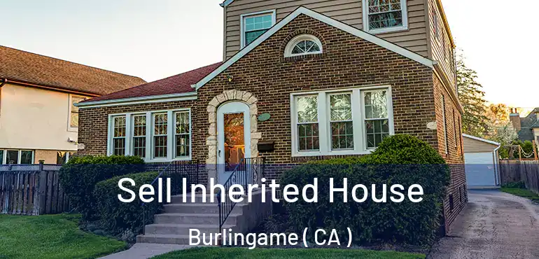  Sell Inherited House Burlingame ( CA )