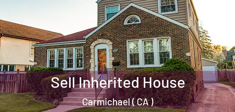  Sell Inherited House Carmichael ( CA )