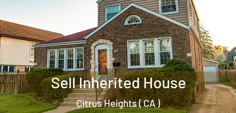 Sell Inherited House Citrus Heights ( CA )