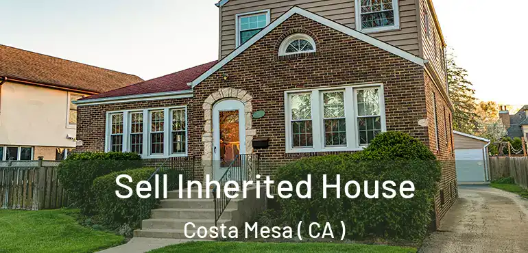  Sell Inherited House Costa Mesa ( CA )