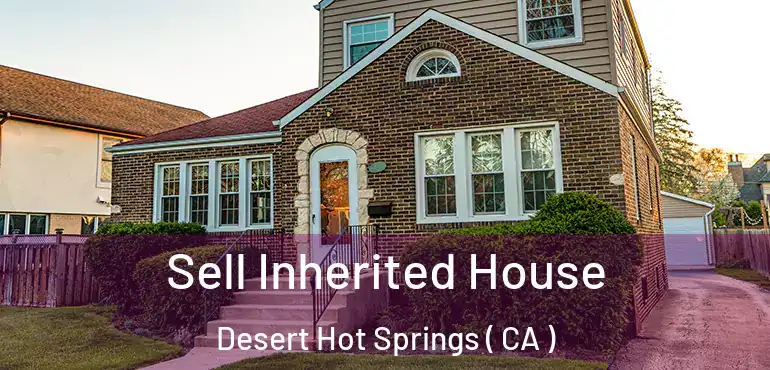  Sell Inherited House Desert Hot Springs ( CA )