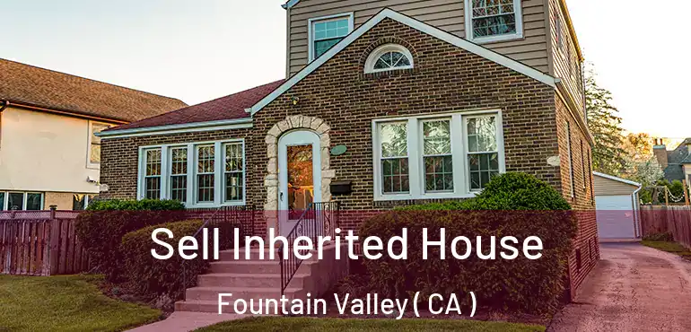  Sell Inherited House Fountain Valley ( CA )