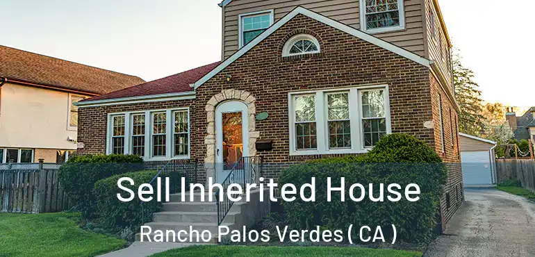  Sell Inherited House Rancho Palos Verdes ( CA )