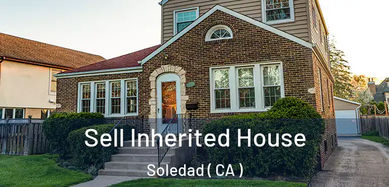  Sell Inherited House Soledad ( CA )