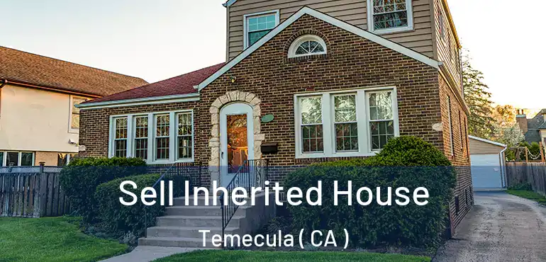  Sell Inherited House Temecula ( CA )