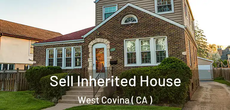  Sell Inherited House West Covina ( CA )