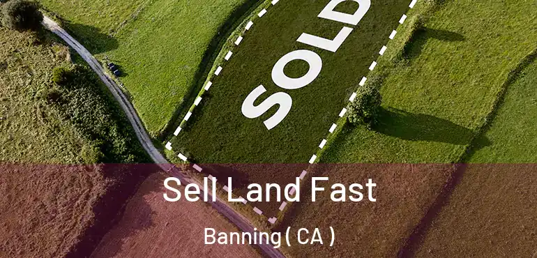  Sell Land Fast Banning ( CA )