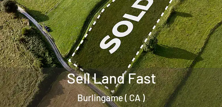  Sell Land Fast Burlingame ( CA )