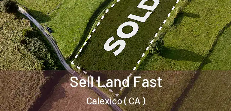  Sell Land Fast Calexico ( CA )