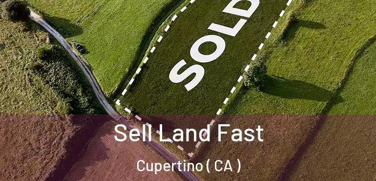  Sell Land Fast Cupertino ( CA )