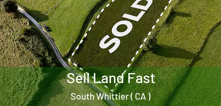  Sell Land Fast South Whittier ( CA )