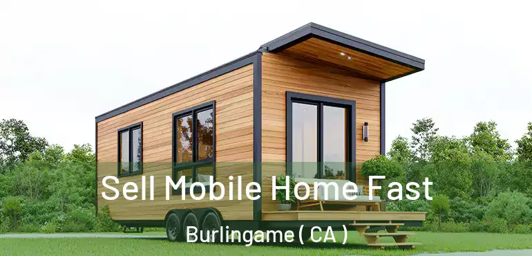  Sell Mobile Home Fast Burlingame ( CA )