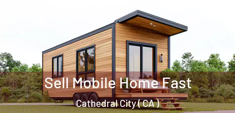  Sell Mobile Home Fast Cathedral City ( CA )