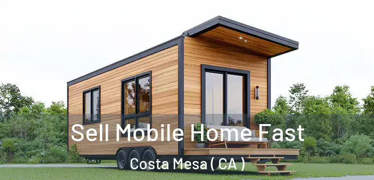  Sell Mobile Home Fast Costa Mesa ( CA )