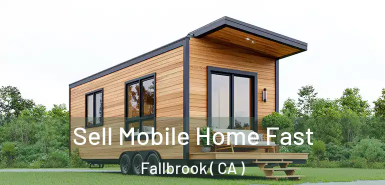  Sell Mobile Home Fast Fallbrook ( CA )