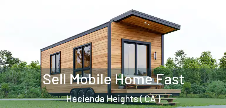  Sell Mobile Home Fast Hacienda Heights ( CA )