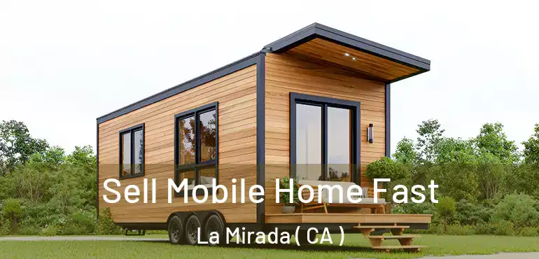  Sell Mobile Home Fast La Mirada ( CA )