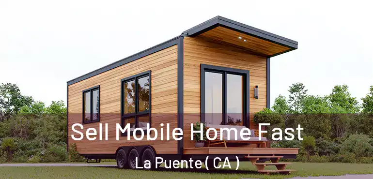  Sell Mobile Home Fast La Puente ( CA )