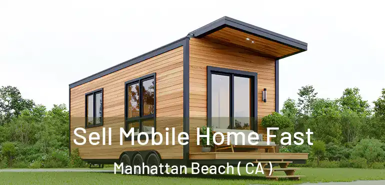 Sell Mobile Home Fast Manhattan Beach ( CA )