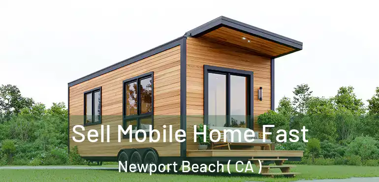  Sell Mobile Home Fast Newport Beach ( CA )