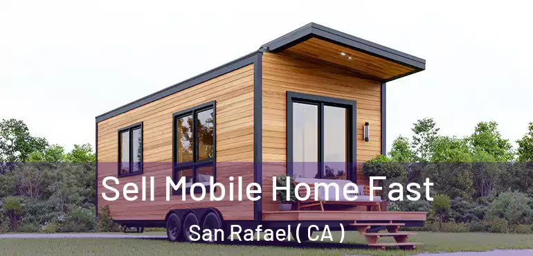  Sell Mobile Home Fast San Rafael ( CA )