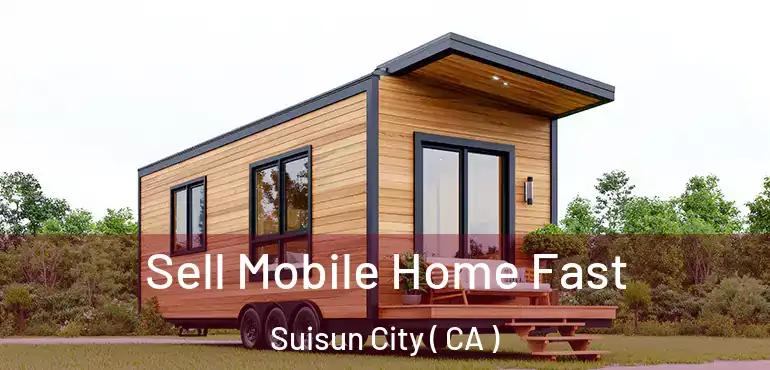  Sell Mobile Home Fast Suisun City ( CA )